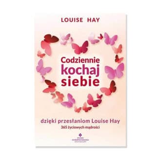 "Codziennie kochaj siebie dzięki przesłankom Louise Hay. 365 życiowych mądrości" – Louise L. Hay