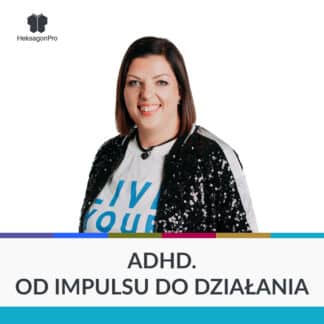 ADHD. Od impulsu do działania