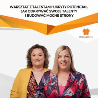 Warsztat z talentami: Ukryty potencjał. Jak odkrywać swoje talenty i budować mocne strony