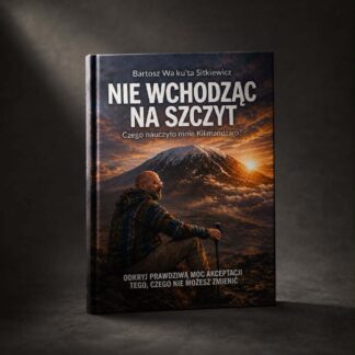 Przedsprzedaż "Nie wchodząc na szczyt. Czego nauczyło mnie Kilimandżaro?" Bartosz Sitkiewicz