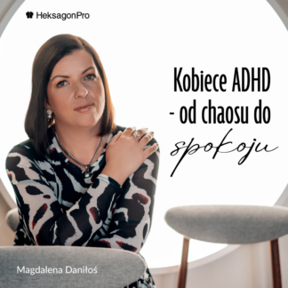 Kobiece ADHD: Od chaosu do spokoju - 3-dniowe wyzwanie online z Magdaleną Daniłoś