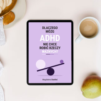 E-book "Dlaczego mózg ADHD nie chce robić rzeczy ważnych?" - Magdalena Daniłoś