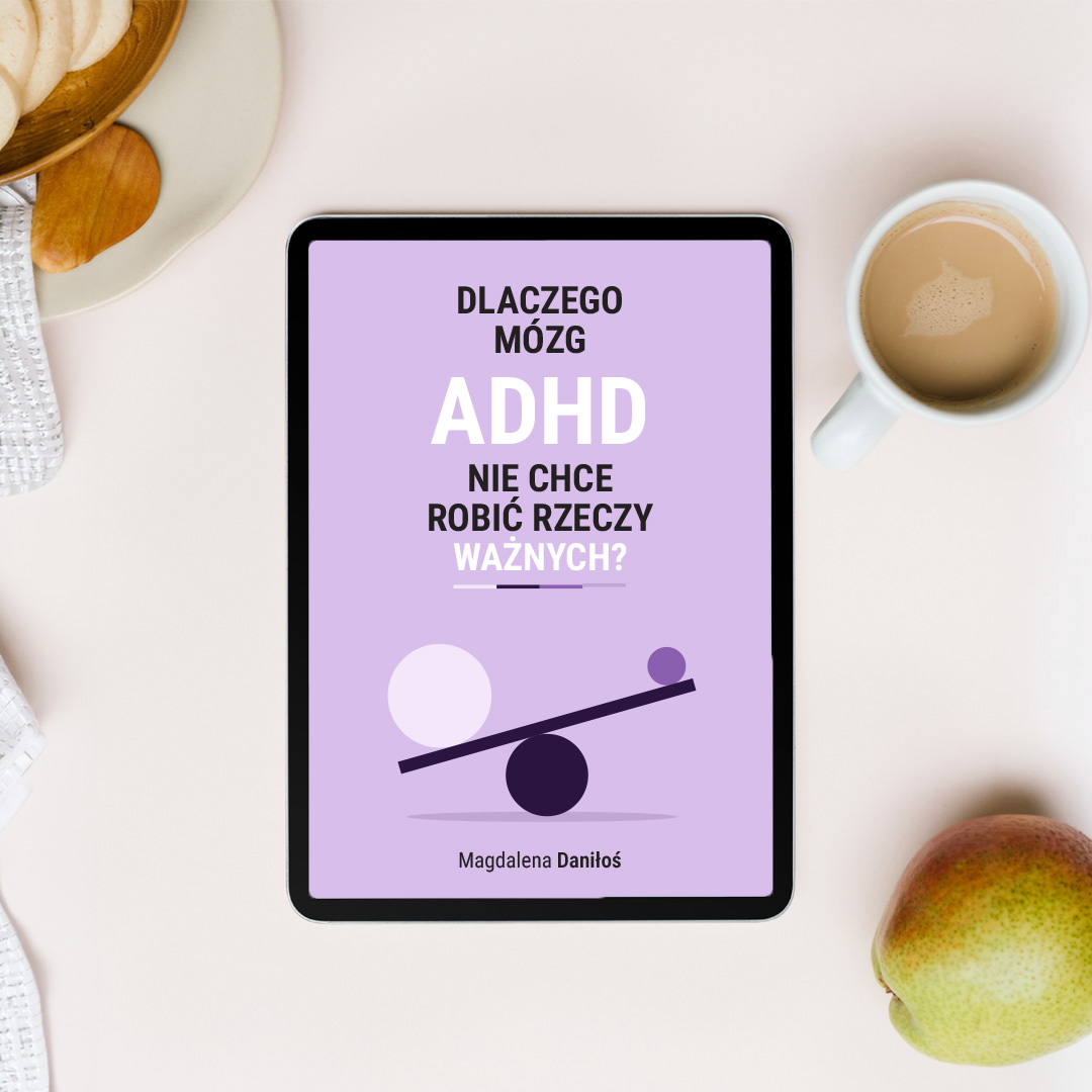 E-book "Dlaczego mózg ADHD nie chce robić rzeczy ważnych?" - Magdalena Daniłoś