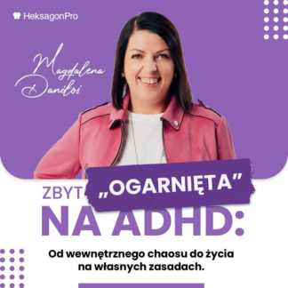Nagranie webinaru - Zbyt "Ogarnięta" na ADHD: Od wewnętrznego chaosu do życia na własnych zasadach.